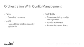 • Pros
• Speed of recovery
• Cons
• HA and load scaling done by
sysadmin
• Suitability
• Reusing existing config
management
• Hybrid workloads
• Production-level SLAs
Orchestration With Config Management
8
 