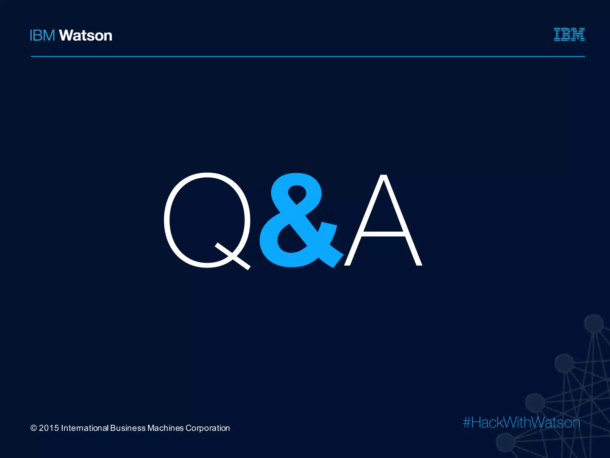 #HackWithWatson©  2015  International  Business  Machines  Corporation
Q&A
 