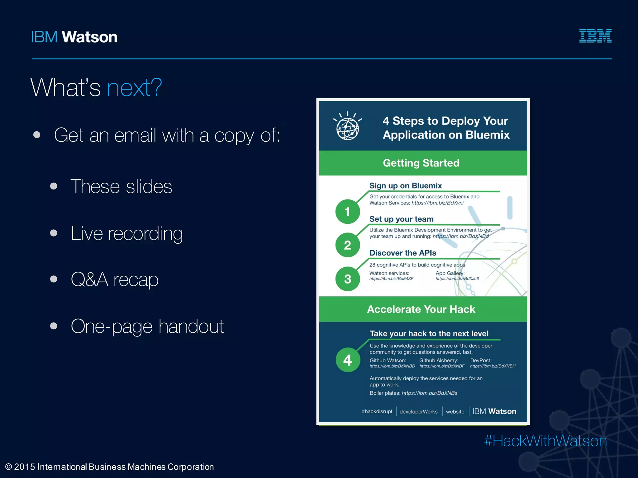 #HackWithWatson
Ÿ
Ÿ
Ÿ
Ÿ
©  2015  International  Business  Machines  Corporation
What’s next?
• Get an email with a copy of:
• These slides
• Live recording
• Q&A recap
• One-page handout
 