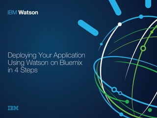 Deploying Your Application
Using Watson on Bluemix
in 4 Steps
 