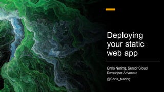 Deploying
your static
web app
Chris Noring, Senior Cloud
Developer Advocate
@Chris_Noring
 