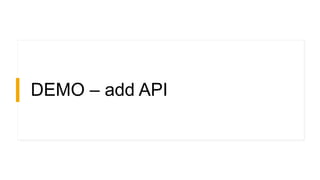 DEMO – add API
 