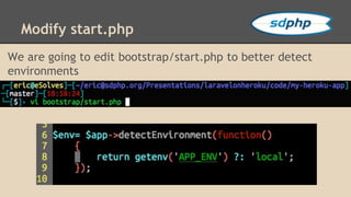 Modify start.php 
We are going to edit bootstrap/start.php to better detect 
environments 
 