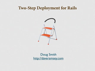 Two-Step Deployment for Rails
Doug Smith
http://daveramsey.com
 