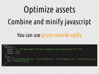 Optimize assets
Combine and minify javascript
You can use grunt-contrib-uglify
 