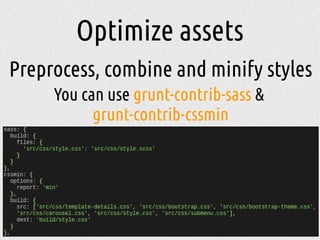 Optimize assets
Preprocess, combine and minify styles
You can use grunt-contrib-sass &
grunt-contrib-cssmin
 