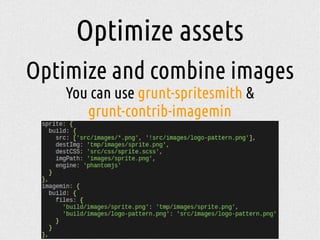 Optimize assets
Optimize and combine images
You can use grunt-spritesmith &
grunt-contrib-imagemin
 