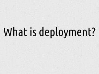 What is deployment?
 