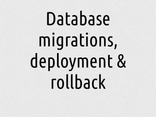 Database
migrations,
deployment &
rollback
 