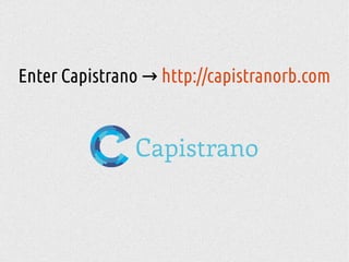 Enter Capistrano → http://capistranorb.com
 