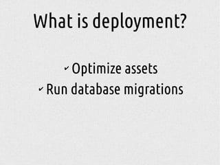 ✔
Optimize assets
✔
Run database migrations
What is deployment?
 