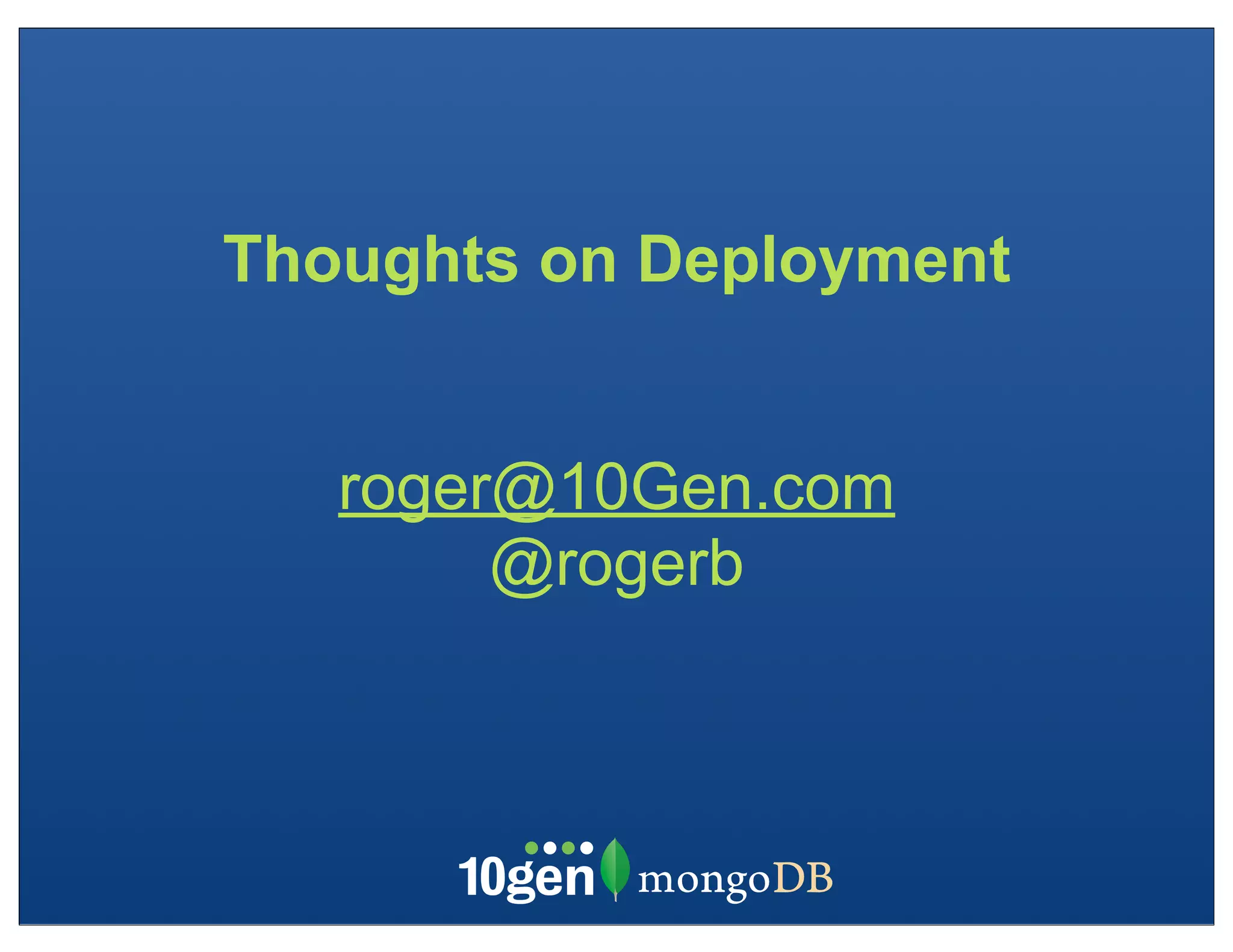 Thoughts on Deployment


   roger@10Gen.com
        @rogerb
 