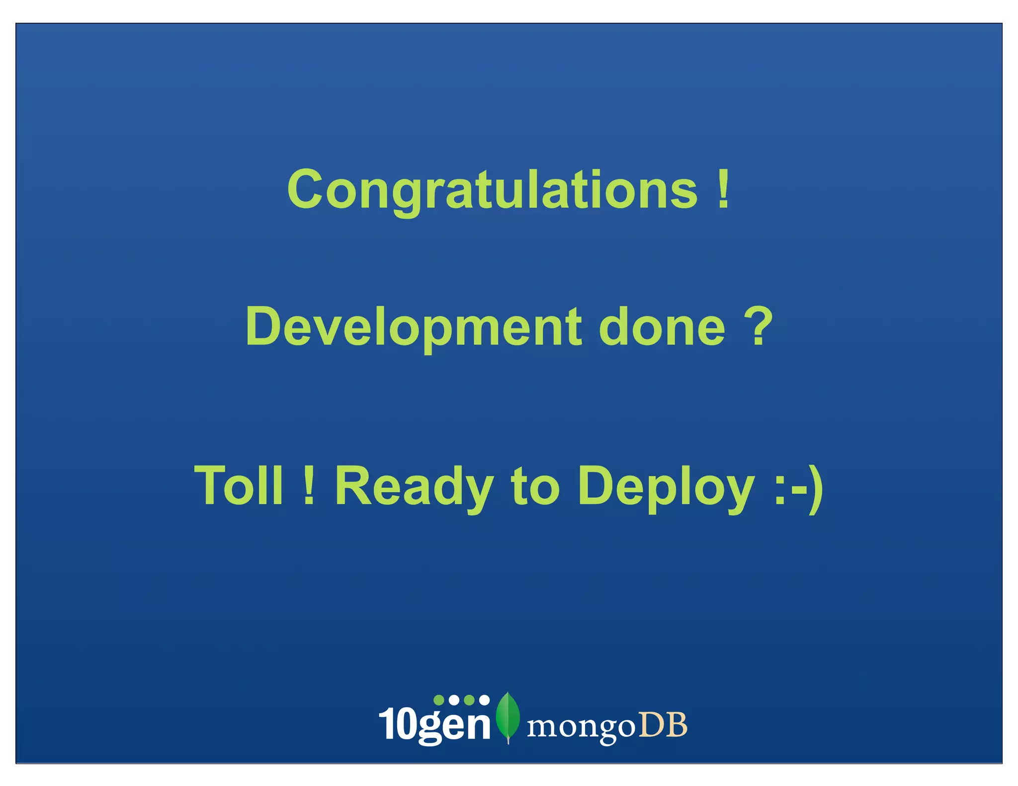 Congratulations !

  Development done ?

Toll ! Ready to Deploy :-)
 