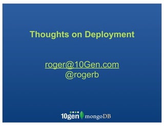 Thoughts on Deployment


   roger@10Gen.com
        @rogerb
 