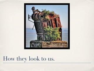 How they look to us.
 