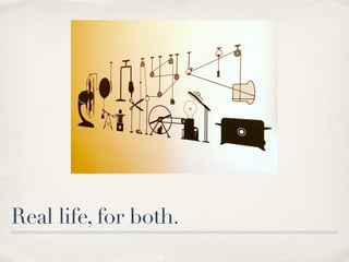 Real life, for both.
 