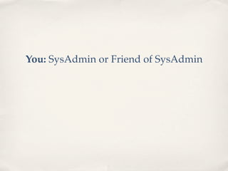 You: SysAdmin or Friend of SysAdmin
 