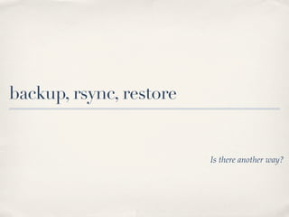 backup, rsync, restore


                         Is there another way?
 