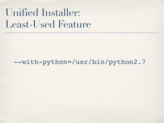 Unified Installer:
Least-Used Feature


 --with-python=/usr/bin/python2.7
 