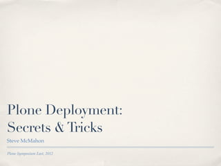 Plone Deployment:
Secrets & Tricks
Steve McMahon

Plone Symposium East, 2012
 