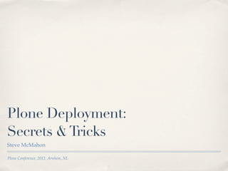 Plone Deployment:
Secrets & Tricks
Steve McMahon

Plone Conference, 2012, Arnhem, NL
 