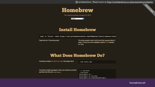 @rachelandrew | Read more at http://rachelandrew.co.uk/presentations/deploy
homebrew.sh
@rachelandrew | Read more at http://rachelandrew.co.uk/presentations/deploy
 