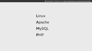 @rachelandrew | Read more at http://rachelandrew.co.uk/presentations/deploy
Linux
Apache
MySQL
PHP
 