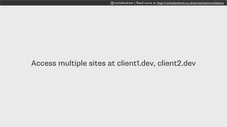 @rachelandrew | Read more at http://rachelandrew.co.uk/presentations/deploy
Access multiple sites at client1.dev, client2.dev
 