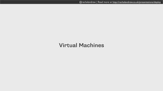 @rachelandrew | Read more at http://rachelandrew.co.uk/presentations/deploy
Virtual Machines
 