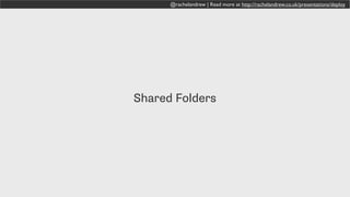 @rachelandrew | Read more at http://rachelandrew.co.uk/presentations/deploy
Shared Folders
 