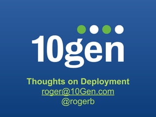 Thoughts on Deployment
   roger@10Gen.com
        @rogerb
 