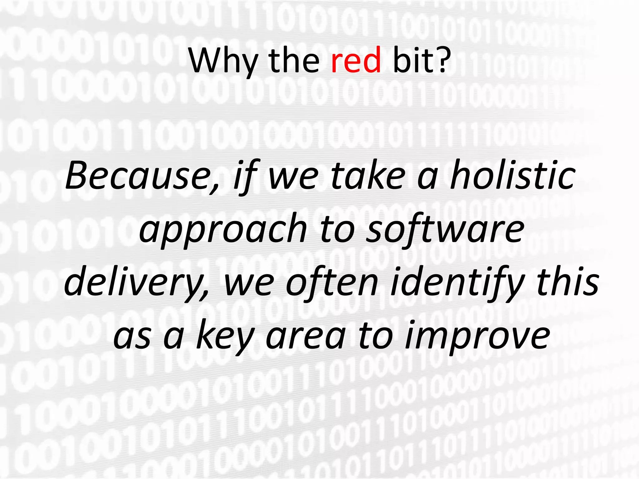 Why the red bit?

Because, if we take a holistic
     approach to software
delivery, we often identify this
   as a key area to improve
 