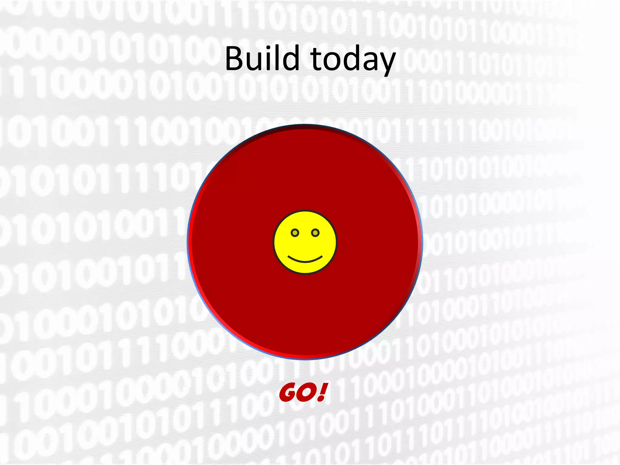 Build today




   GO!
 