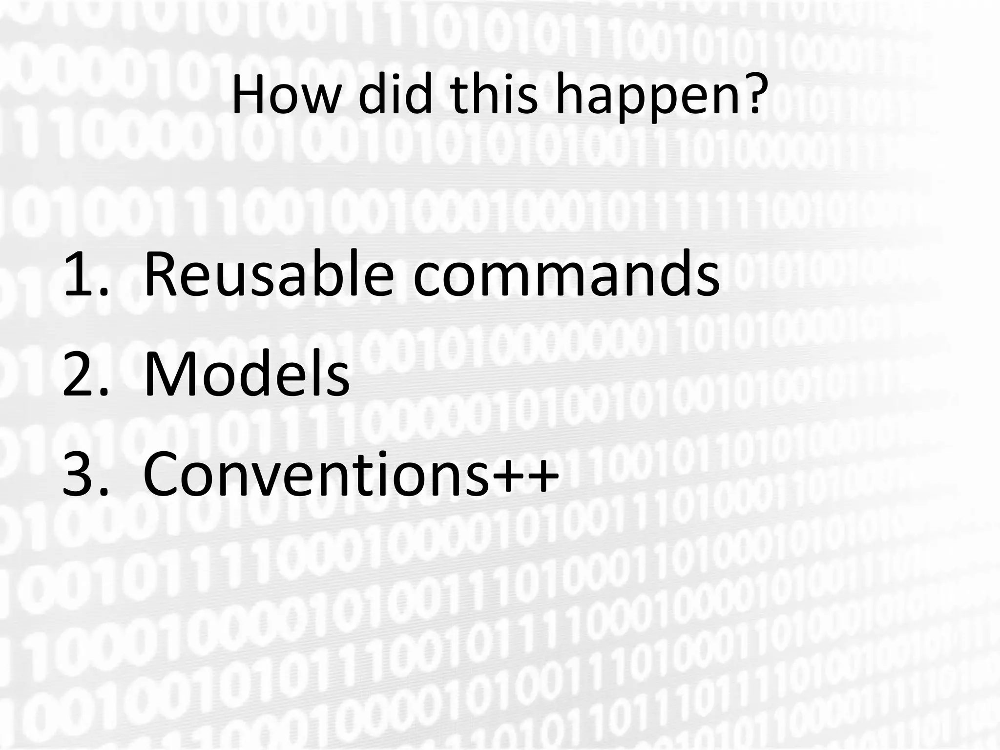 How did this happen?

1. Reusable commands
2. Models
3. Conventions++
 
