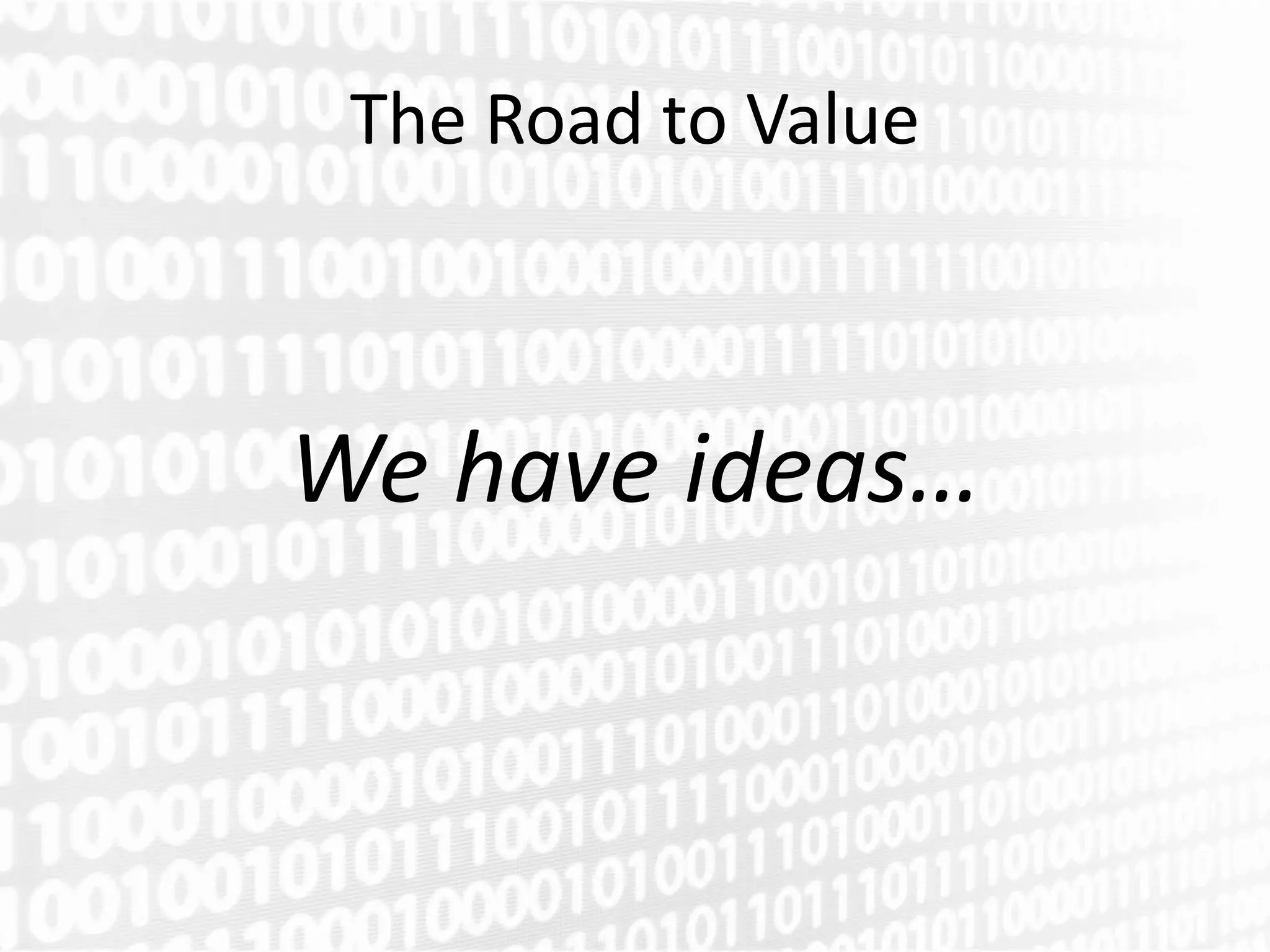 The Road to Value



We have ideas…
 