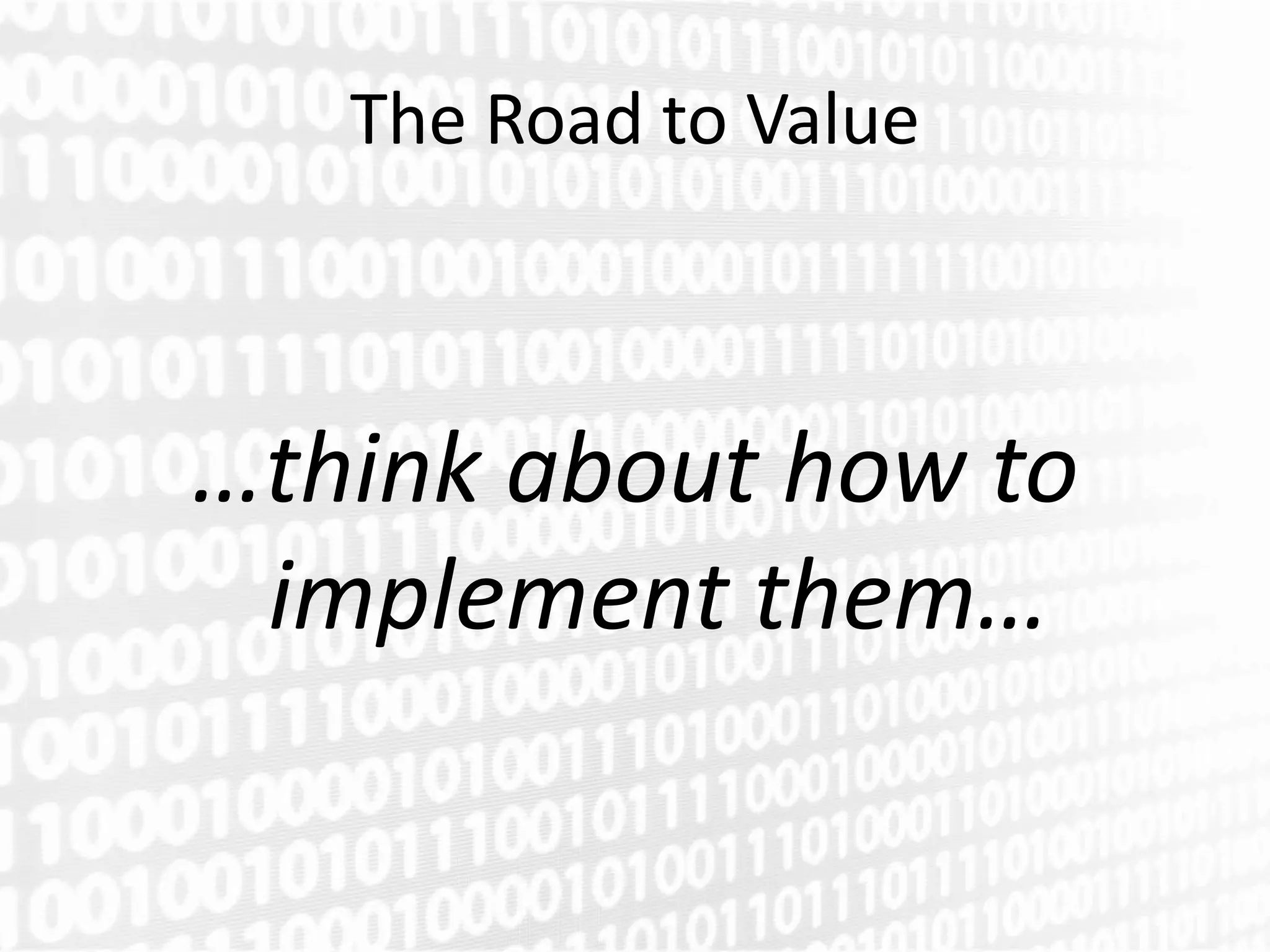 The Road to Value



…think about how to
 implement them…
 