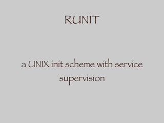 RUNIT
a UNIX init scheme with service
supervision
 