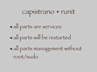 capistrano + runit
all parts are services
all parts will be restarted
all parts management without
root/sudo
 