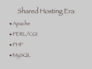 Shared Hosting Era
Apache
PERL/CGI
PHP
MySQL
 