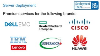 Server deployment
Premium services for the following brands:
 