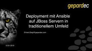 Deployment mit Ansible
auf JBoss Servern in
traditionellem Umfeld
Erhard.Siegl@gepardec.com
12.01.2019
 