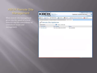 KBOX Remote Site
    Management
Kbox remote site management
gives you the speed of a local
network and the convenience of
centralized access and
management.
 