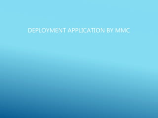 DEPLOYMENT APPLICATION BY MMC
 