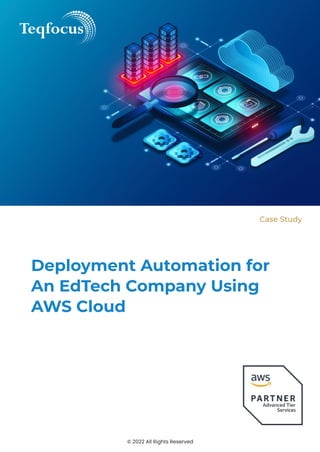 Deployment Automation for
An EdTech Company Using
AWS Cloud
© 2022 All Rights Reserved
Case Study
 