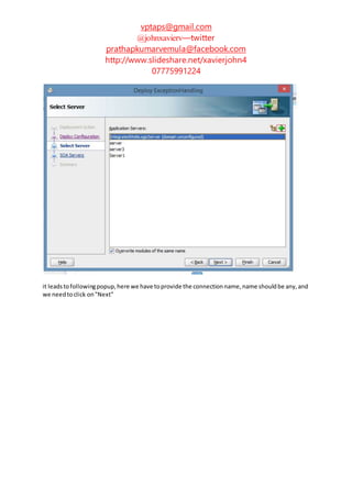 vptaps@gmail.com
@johnxavierv—twitter
prathapkumarvemula@facebook.com
http://www.slideshare.net/xavierjohn4
07775991224
it leadstofollowingpopup,here we have toprovide the connectionname,name shouldbe any,and
we needtoclick on"Next"
 