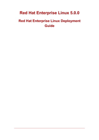 Red Hat Enterprise Linux 5.0.0
Red Hat Enterprise Linux Deployment
               Guide
 