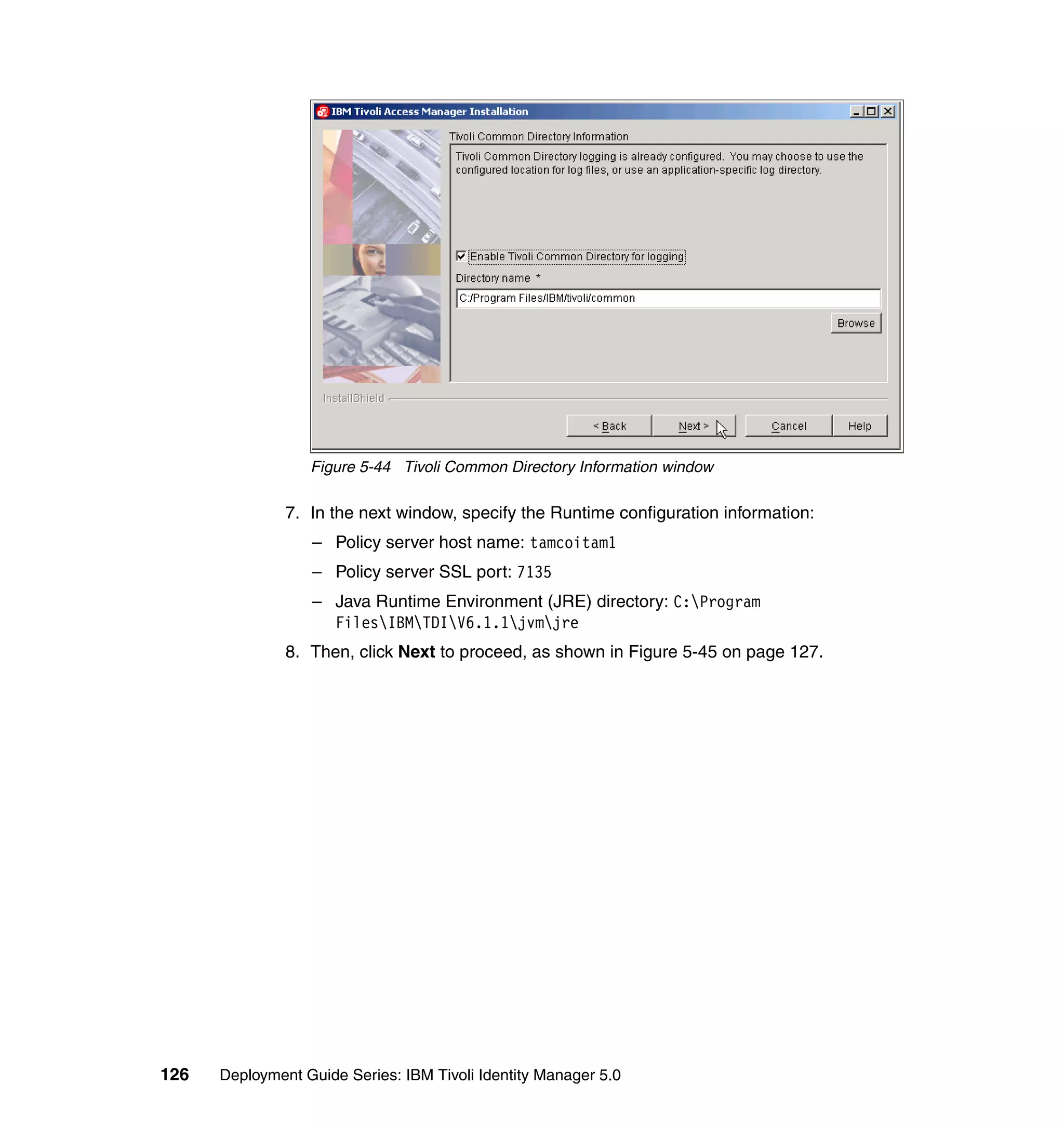 Figure 5-44 Tivoli Common Directory Information window

               7. In the next window, specify the Runtime configuration information:
                  – Policy server host name: tamcoitam1
                  – Policy server SSL port: 7135
                  – Java Runtime Environment (JRE) directory: C:Program
                    FilesIBMTDIV6.1.1jvmjre
               8. Then, click Next to proceed, as shown in Figure 5-45 on page 127.




126   Deployment Guide Series: IBM Tivoli Identity Manager 5.0
 