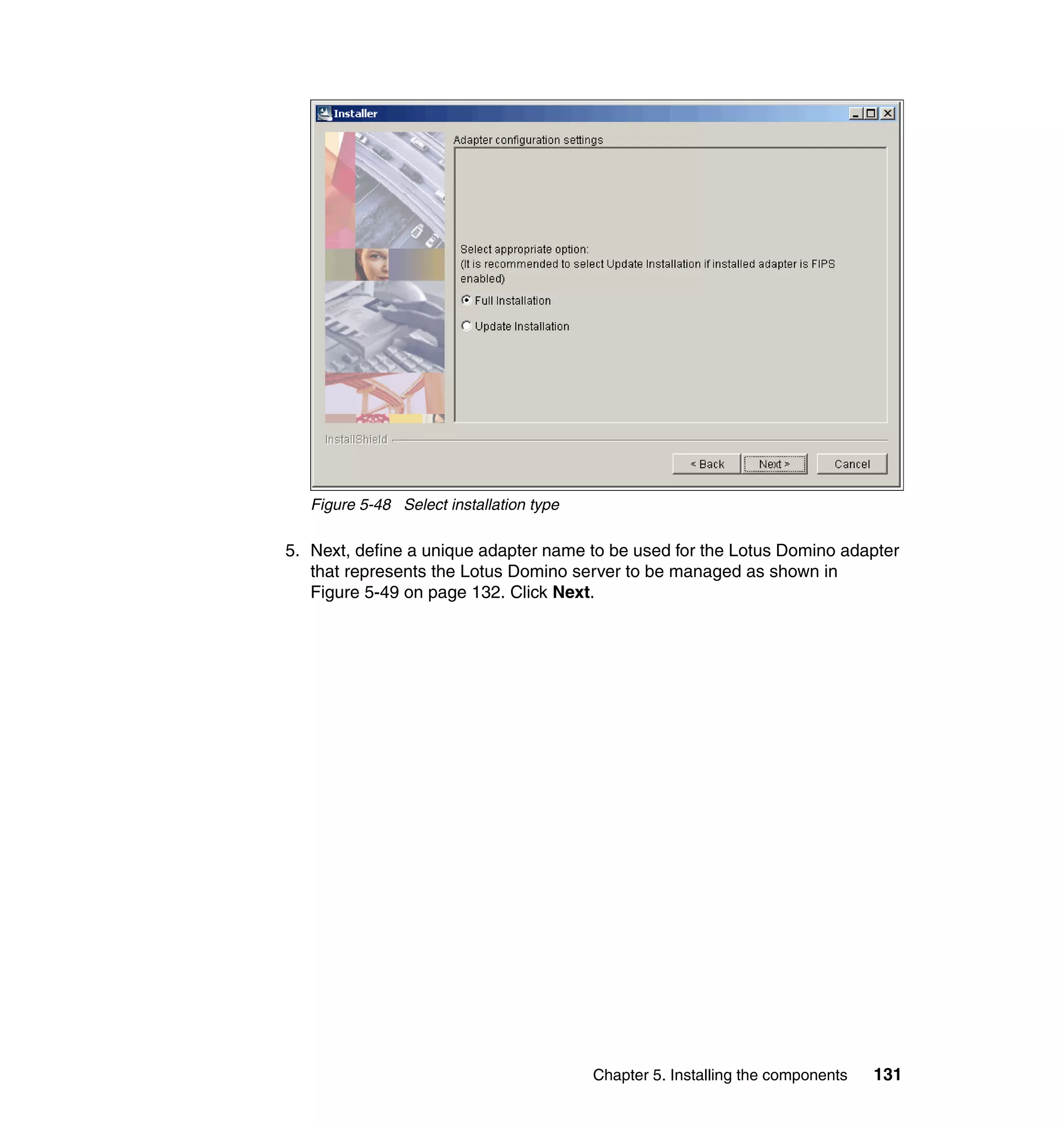 Figure 5-48 Select installation type

5. Next, define a unique adapter name to be used for the Lotus Domino adapter
   that represents the Lotus Domino server to be managed as shown in
   Figure 5-49 on page 132. Click Next.




                                          Chapter 5. Installing the components   131
 