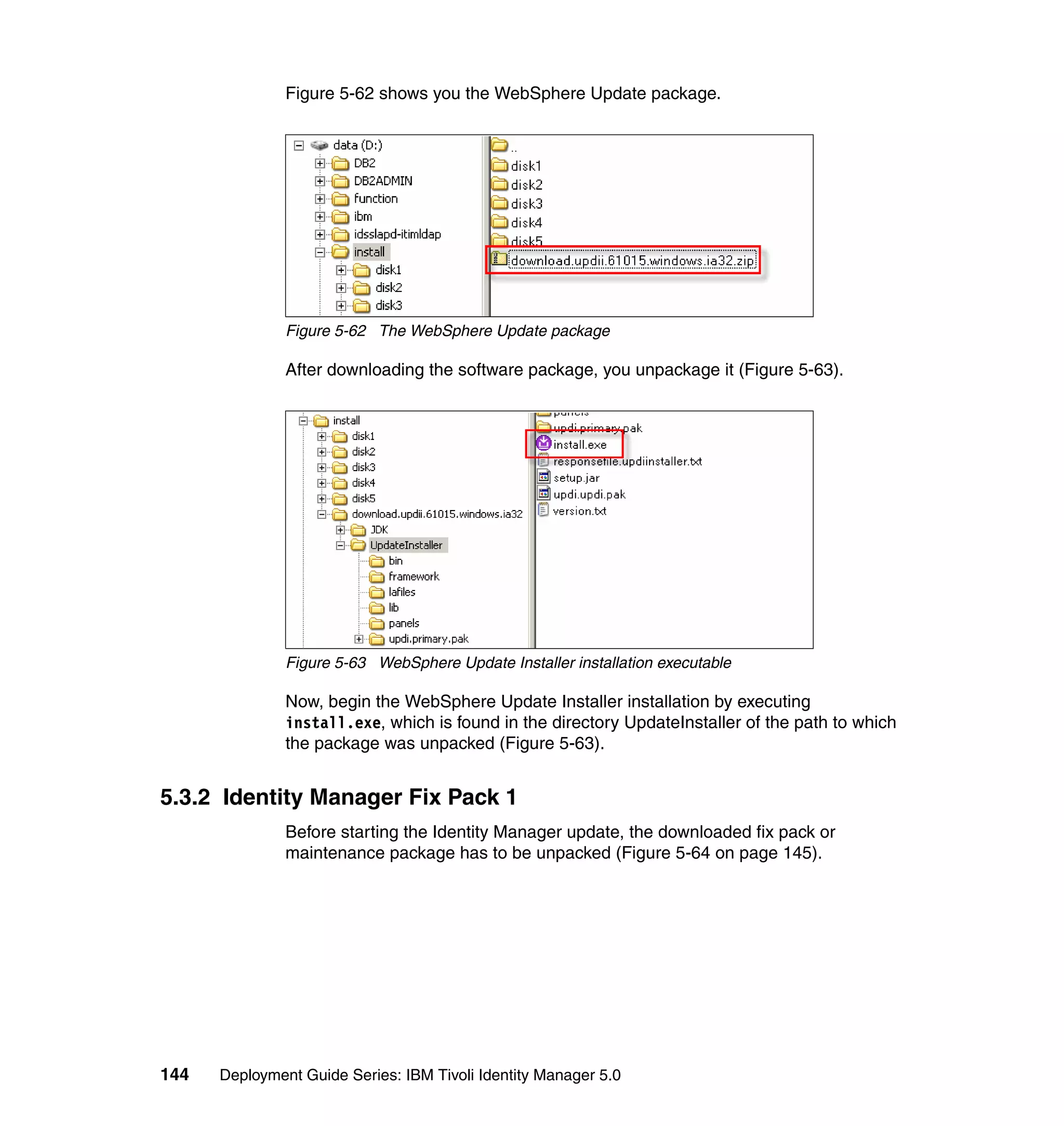 Figure 5-62 shows you the WebSphere Update package.




               Figure 5-62 The WebSphere Update package

               After downloading the software package, you unpackage it (Figure 5-63).




               Figure 5-63 WebSphere Update Installer installation executable

               Now, begin the WebSphere Update Installer installation by executing
               install.exe, which is found in the directory UpdateInstaller of the path to which
               the package was unpacked (Figure 5-63).


5.3.2 Identity Manager Fix Pack 1
               Before starting the Identity Manager update, the downloaded fix pack or
               maintenance package has to be unpacked (Figure 5-64 on page 145).




144   Deployment Guide Series: IBM Tivoli Identity Manager 5.0
 