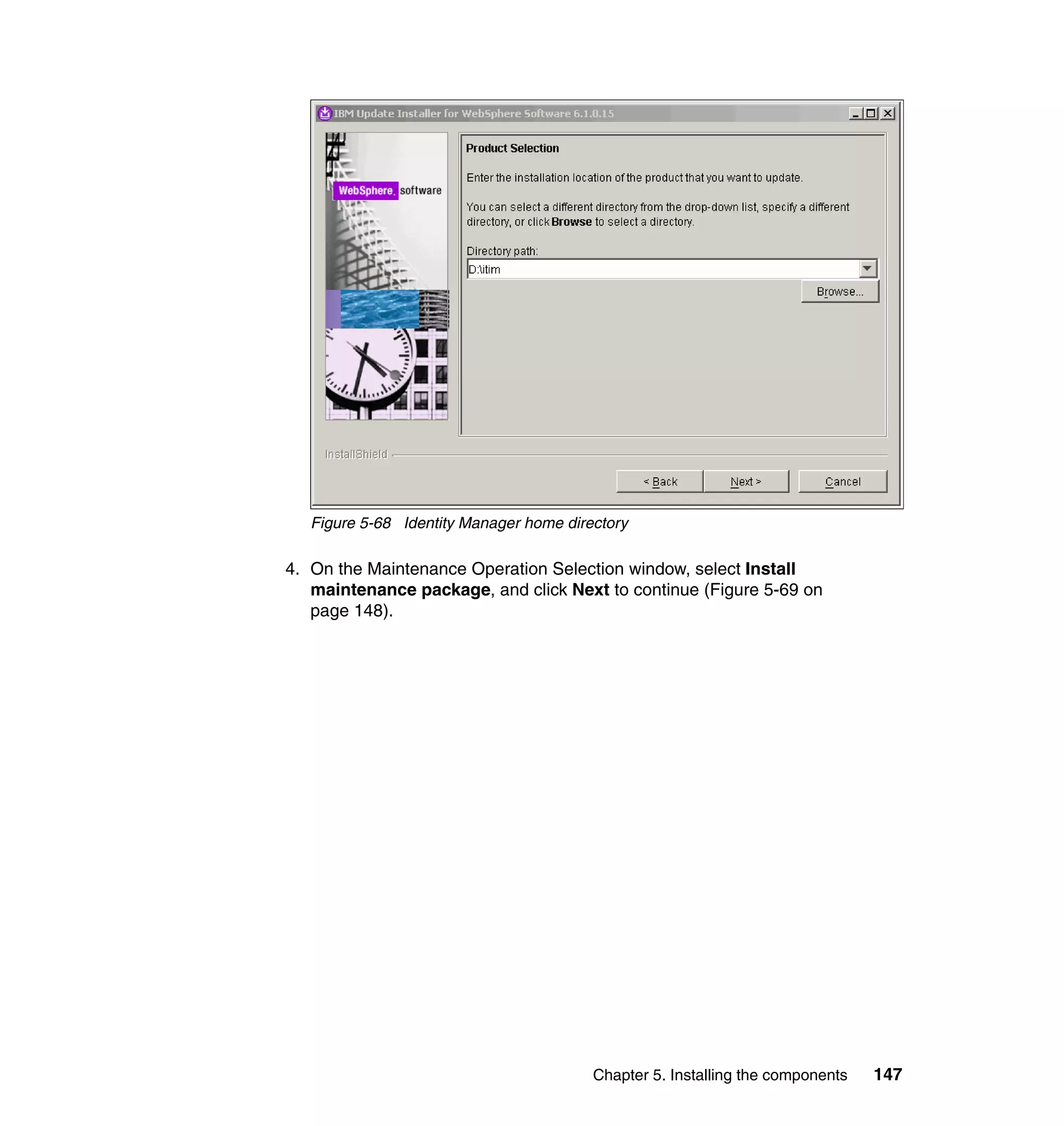 Figure 5-68 Identity Manager home directory

4. On the Maintenance Operation Selection window, select Install
   maintenance package, and click Next to continue (Figure 5-69 on
   page 148).




                                         Chapter 5. Installing the components   147
 